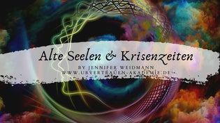  Alte Seelen und Krisenzeiten Video von Jennifer Weidmann www.urvertrauen.de