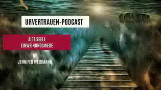  Alte Seelen Einweihungswege Podcastfolge von www.urvertrauen.de by Jennifer Weidmann