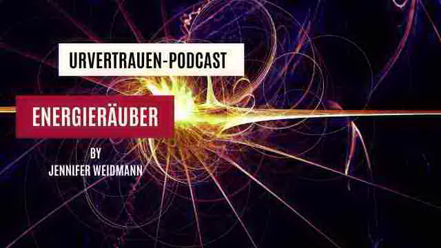Energieräuber - Podcastfolge von Urvertrauen by Jennifer Weidmann