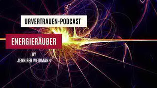 Energieräuber - Podcastfolge von Urvertrauen by Jennifer Weidmann