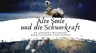  Alte Seelen und die Schwerkraft - Video von Jennifer Weidmann - auf www.urvertrauen.de