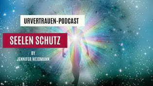  Seelen Schutz - Podcastfolge von Urvertrauen by Jennifer Weidmann