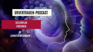  Seelen Plan erkennen - Podcastfolge von Jennifer Weidmann www.urvertrauen.de
